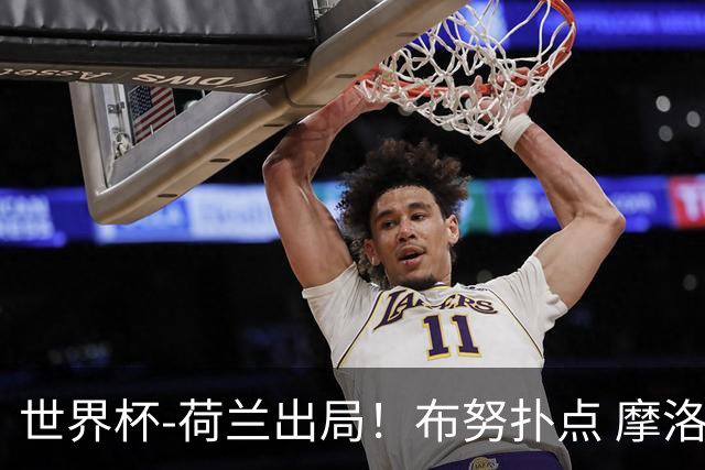 世界杯-荷兰出局！布努扑点 摩洛哥点球战总分4-3进16强