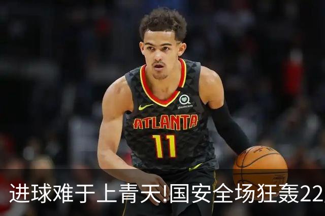 进球难于上青天!国安全场狂轰22脚射门 颗粒无收